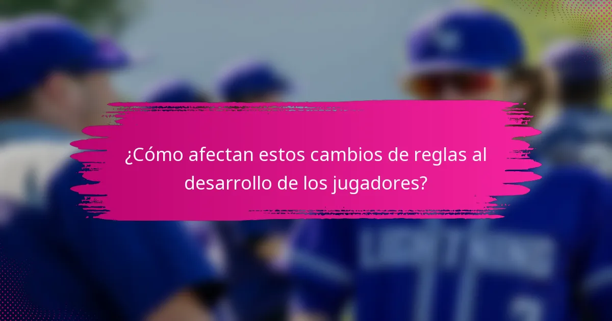 ¿Cómo afectan estos cambios de reglas al desarrollo de los jugadores?