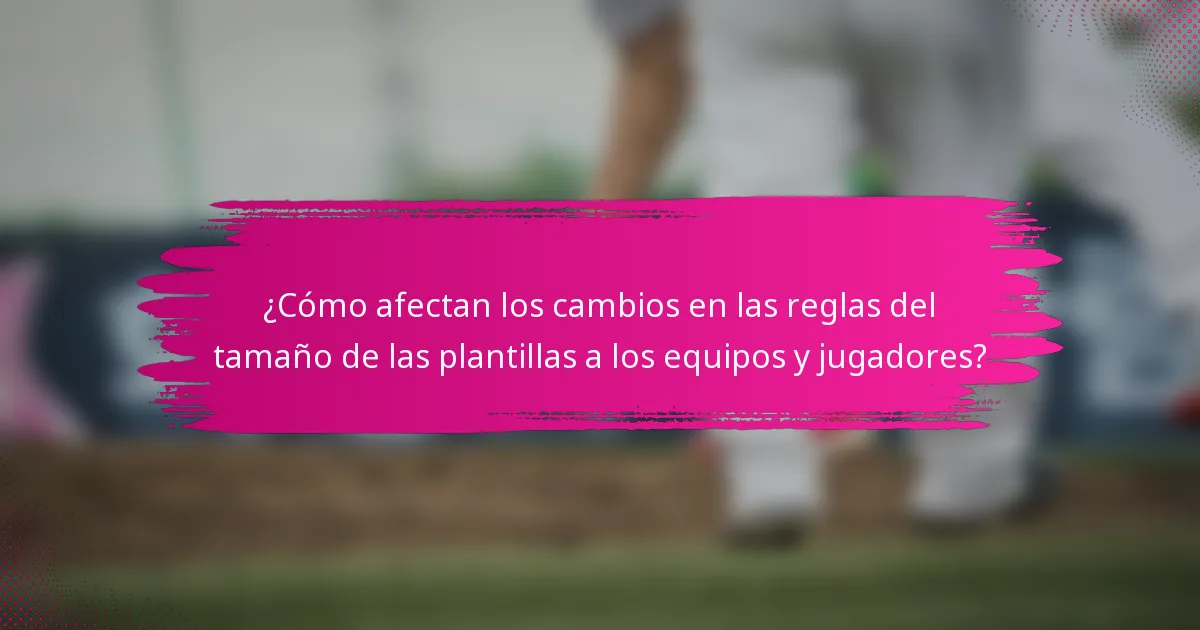 ¿Cómo afectan los cambios en las reglas del tamaño de las plantillas a los equipos y jugadores?