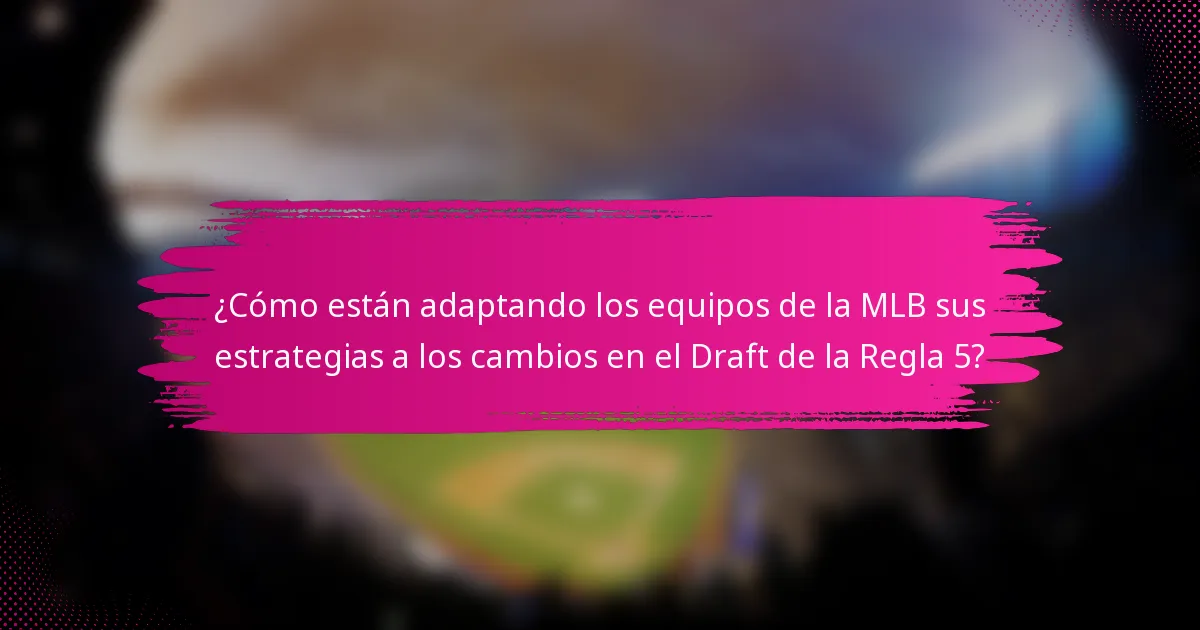 ¿Cómo están adaptando los equipos de la MLB sus estrategias a los cambios en el Draft de la Regla 5?