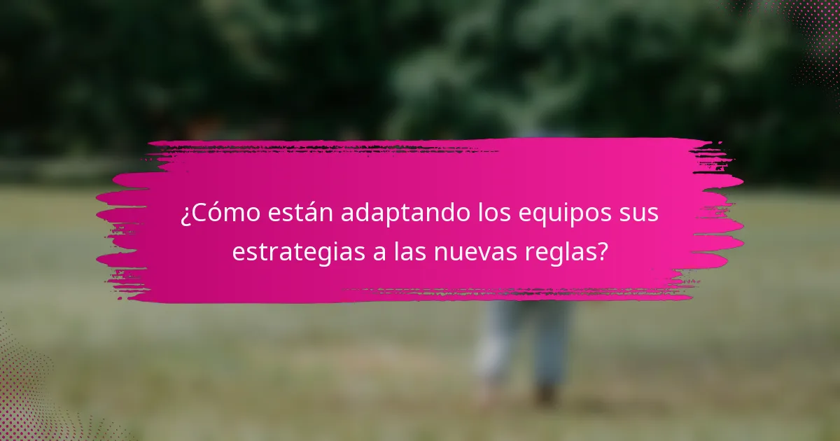 ¿Cómo están adaptando los equipos sus estrategias a las nuevas reglas?