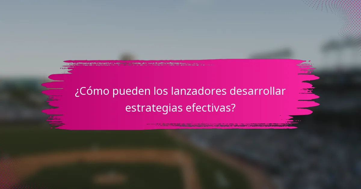 ¿Cómo pueden los lanzadores desarrollar estrategias efectivas?