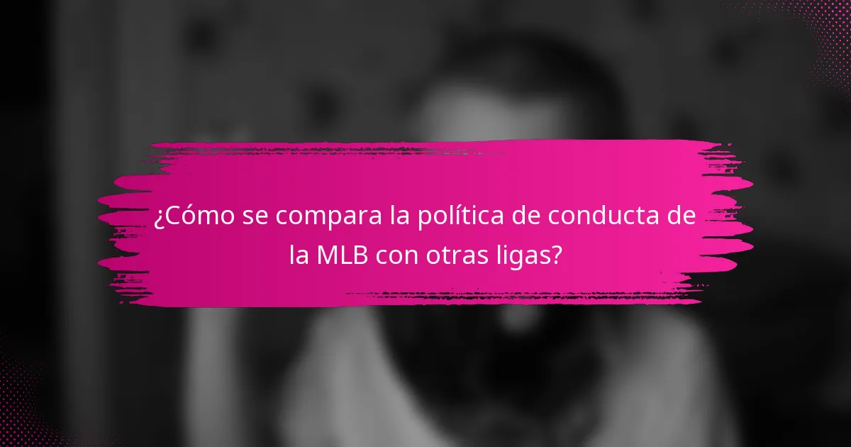 ¿Cómo se compara la política de conducta de la MLB con otras ligas?