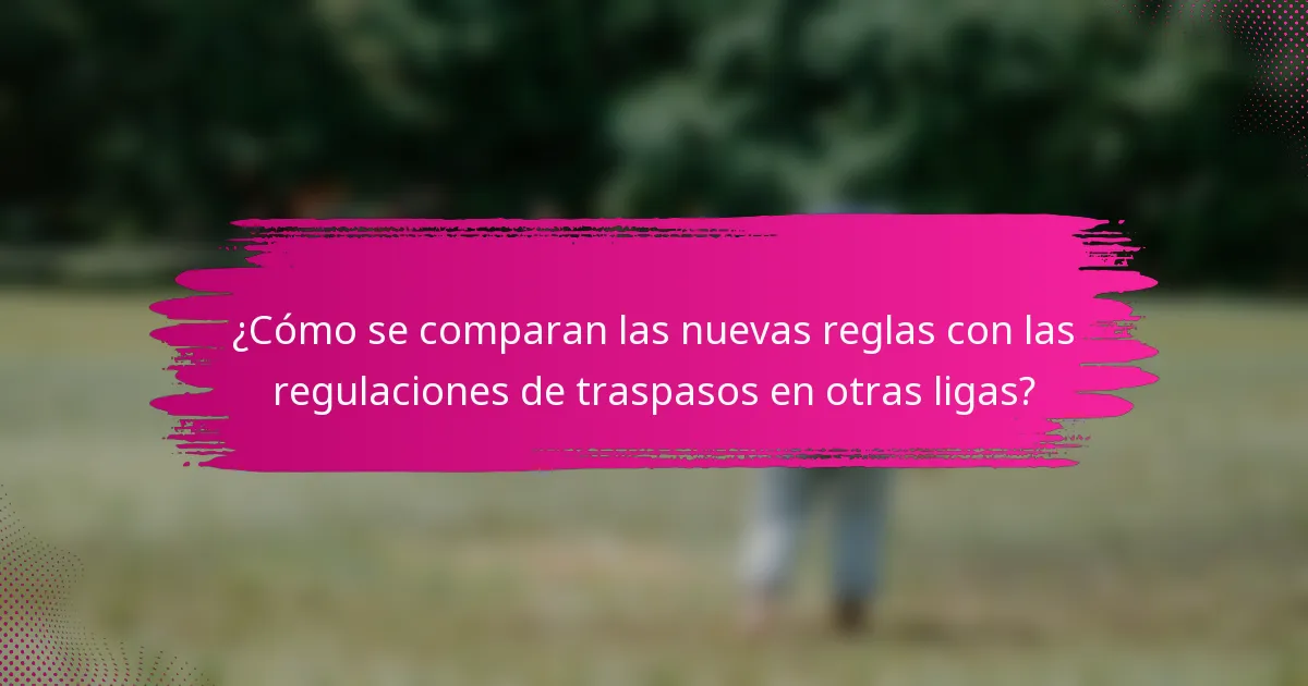 ¿Cómo se comparan las nuevas reglas con las regulaciones de traspasos en otras ligas?