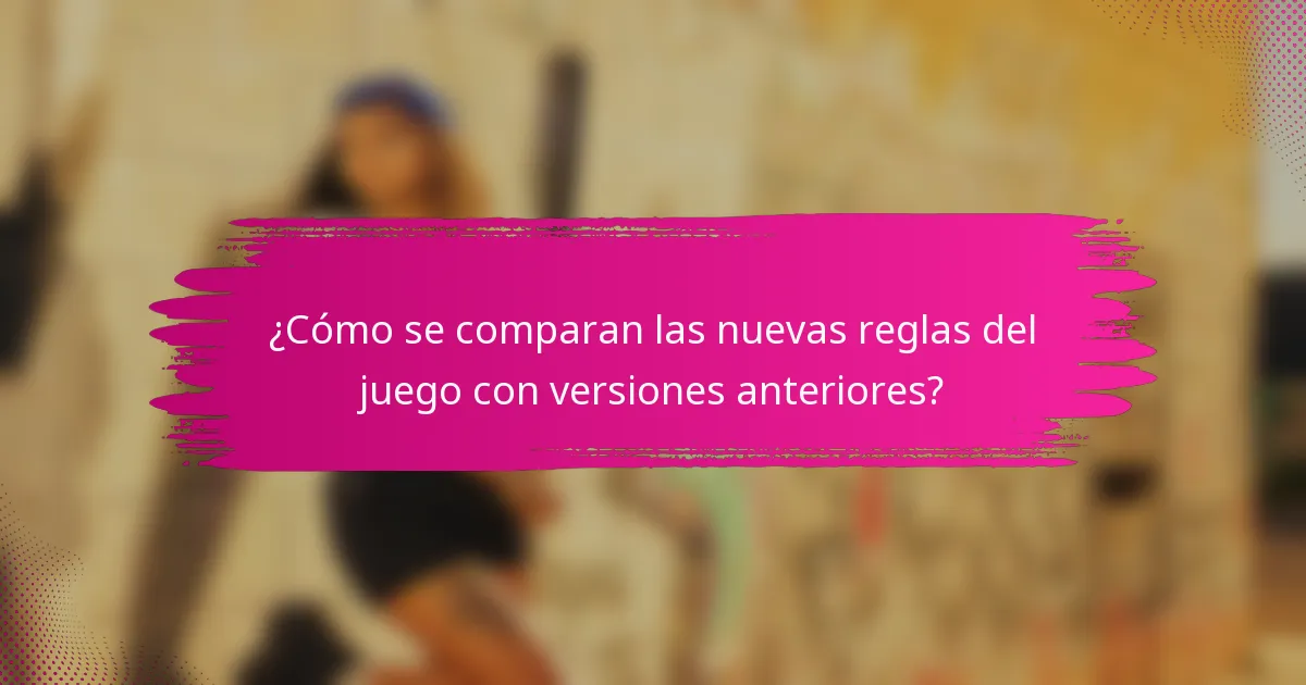 ¿Cómo se comparan las nuevas reglas del juego con versiones anteriores?