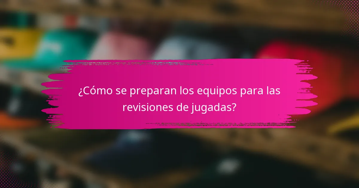 ¿Cómo se preparan los equipos para las revisiones de jugadas?