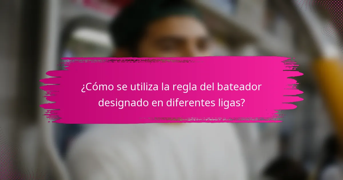 ¿Cómo se utiliza la regla del bateador designado en diferentes ligas?