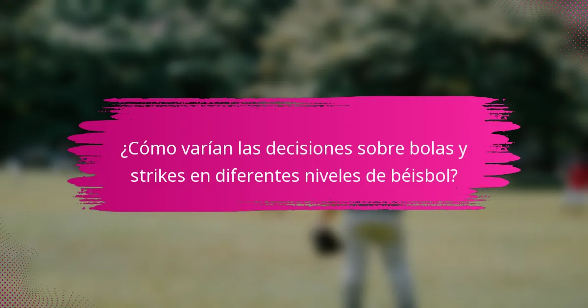 ¿Cómo varían las decisiones sobre bolas y strikes en diferentes niveles de béisbol?