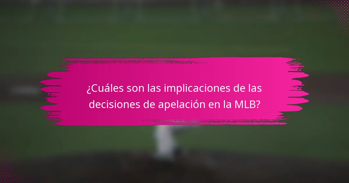 ¿Cuáles son las implicaciones de las decisiones de apelación en la MLB?