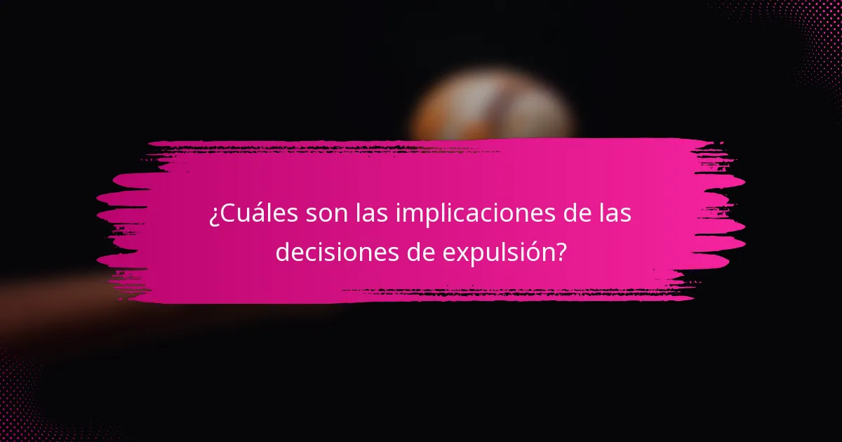 ¿Cuáles son las implicaciones de las decisiones de expulsión?