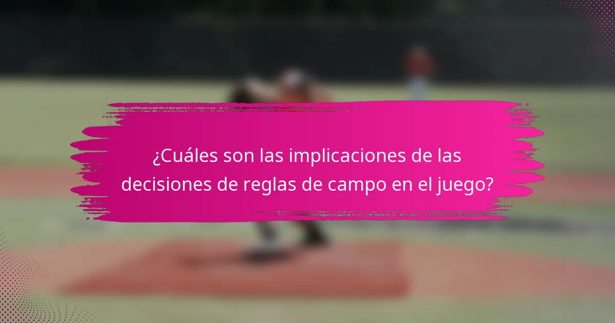 ¿Cuáles son las implicaciones de las decisiones de reglas de campo en el juego?
