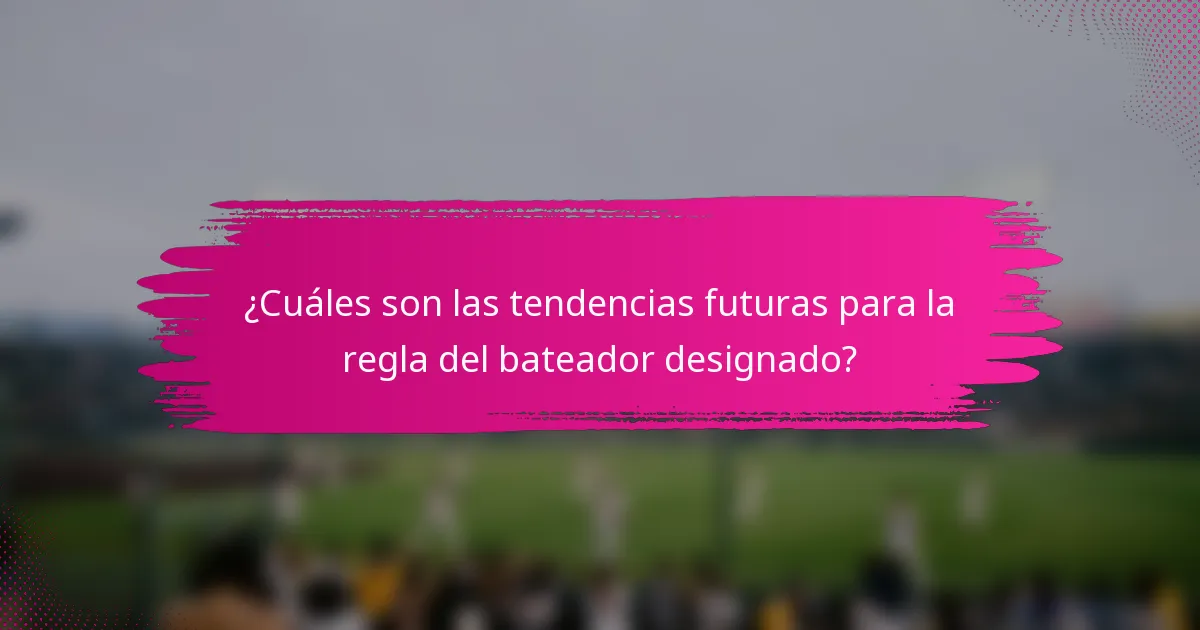 ¿Cuáles son las tendencias futuras para la regla del bateador designado?