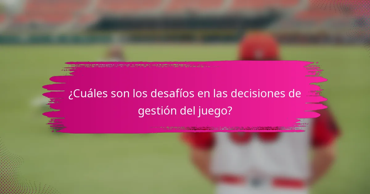¿Cuáles son los desafíos en las decisiones de gestión del juego?
