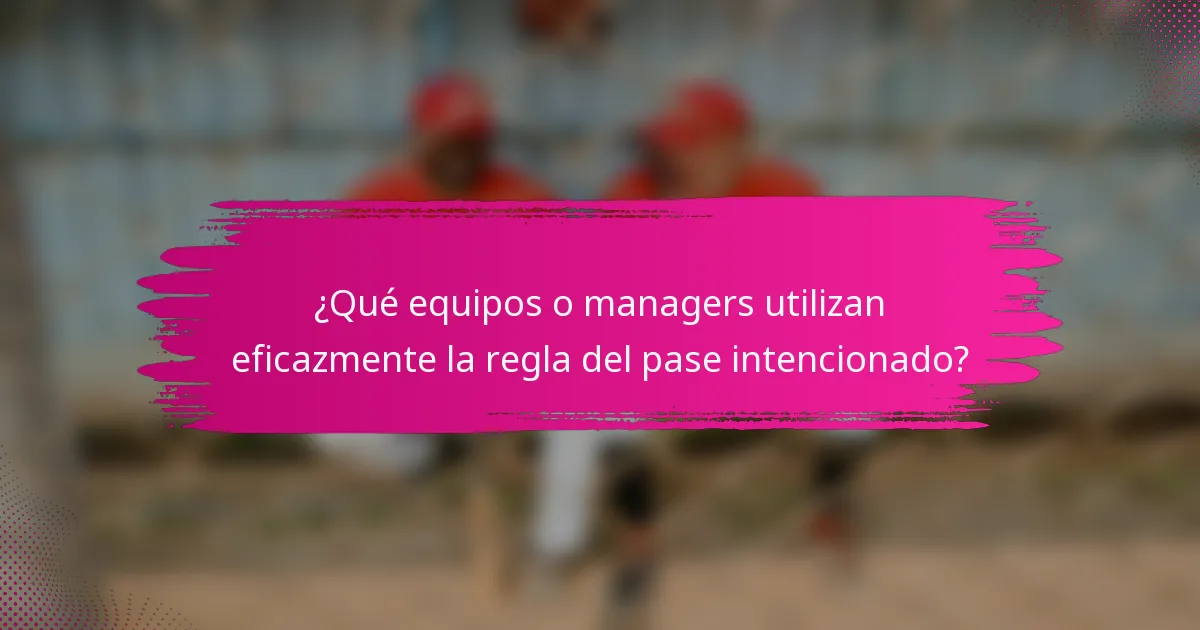 ¿Qué equipos o managers utilizan eficazmente la regla del pase intencionado?