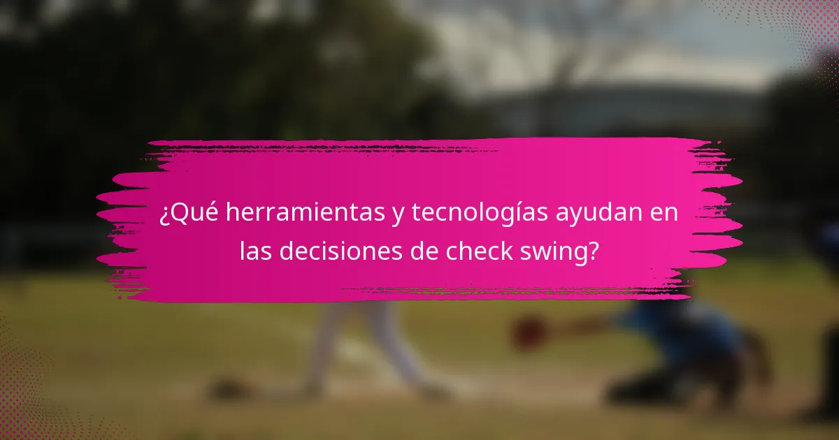 ¿Qué herramientas y tecnologías ayudan en las decisiones de check swing?