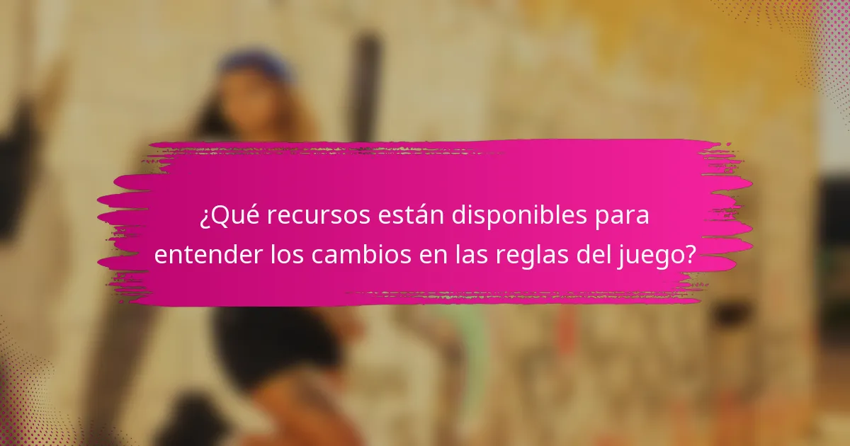 ¿Qué recursos están disponibles para entender los cambios en las reglas del juego?