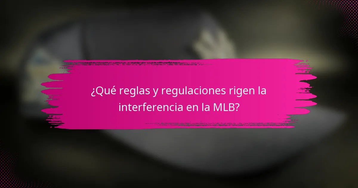 ¿Qué reglas y regulaciones rigen la interferencia en la MLB?